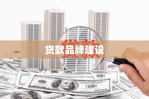 迎泽贷款品牌建设