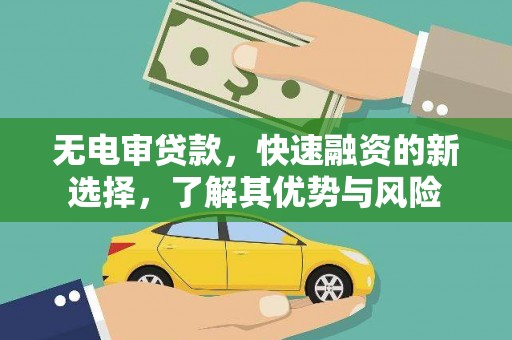 迎泽无电审贷款，快速融资的新选择，了解其优势与风险