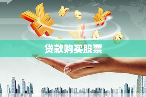 迎泽贷款购买股票