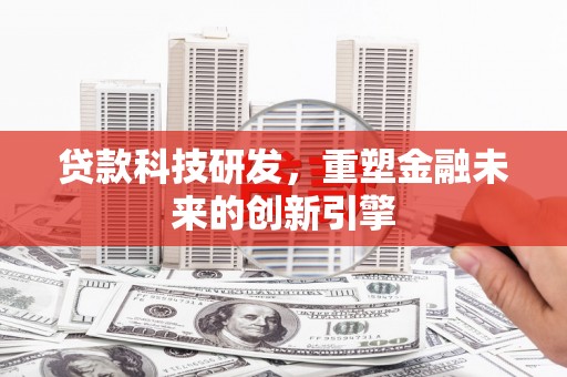 迎泽贷款科技研发，重塑金融未来的创新引擎