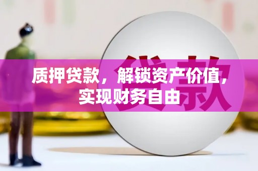 迎泽质押贷款，解锁资产价值，实现财务自由