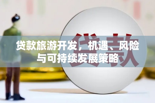 迎泽贷款旅游开发，机遇、风险与可持续发展策略