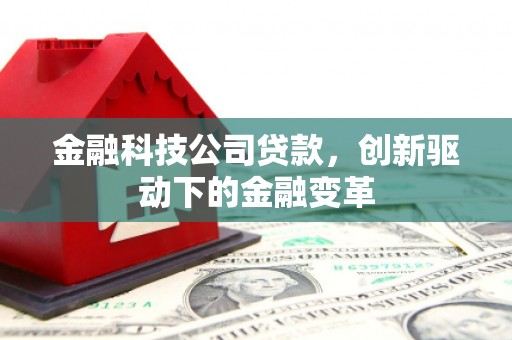 迎泽金融科技公司贷款，创新驱动下的金融变革