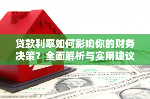 迎泽贷款利率如何影响你的财务决策？全面解析与实用建议
