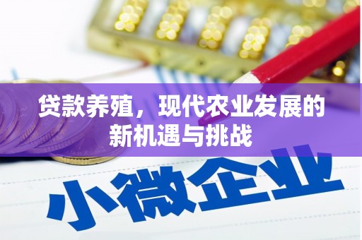 迎泽贷款养殖，现代农业发展的新机遇与挑战