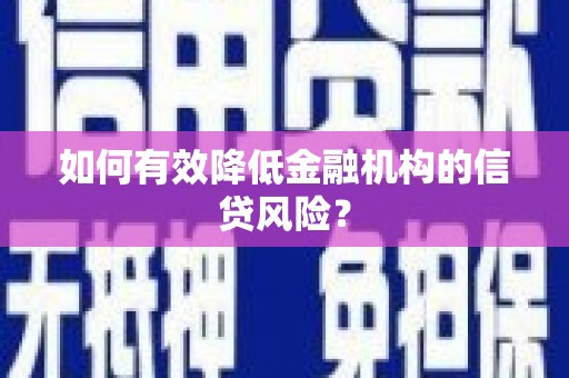 迎泽如何有效降低金融机构的信贷风险？