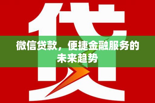 迎泽微信贷款，便捷金融服务的未来趋势