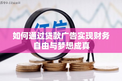 迎泽如何通过贷款广告实现财务自由与梦想成真