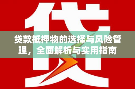 迎泽贷款抵押物的选择与风险管理，全面解析与实用指南