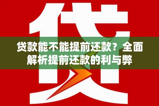 迎泽贷款能不能提前还款？全面解析提前还款的利与弊