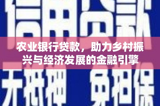 迎泽农业银行贷款，助力乡村振兴与经济发展的金融引擎