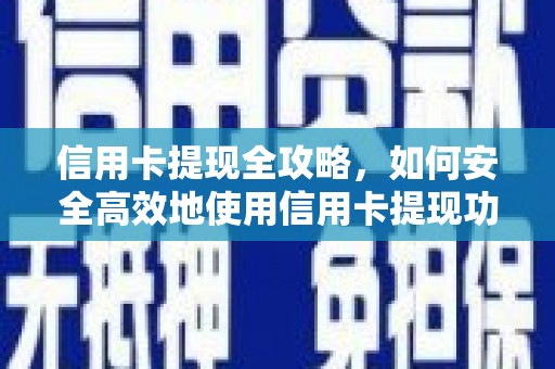 迎泽信用卡提现全攻略，如何安全高效地使用信用卡提现功能