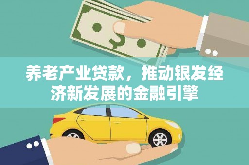 迎泽养老产业贷款，推动银发经济新发展的金融引擎
