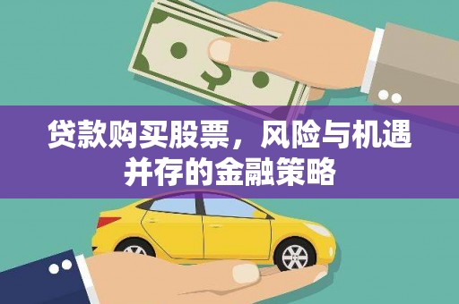 迎泽贷款购买股票，风险与机遇并存的金融策略