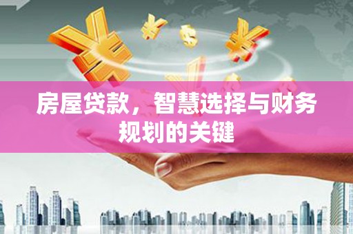 迎泽房屋贷款，智慧选择与财务规划的关键