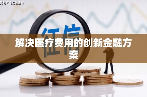 迎泽解决医疗费用的创新金融方案