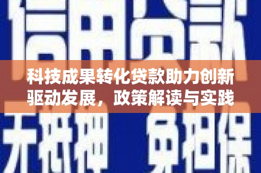 迎泽科技成果转化贷款助力创新驱动发展，政策解读与实践探索