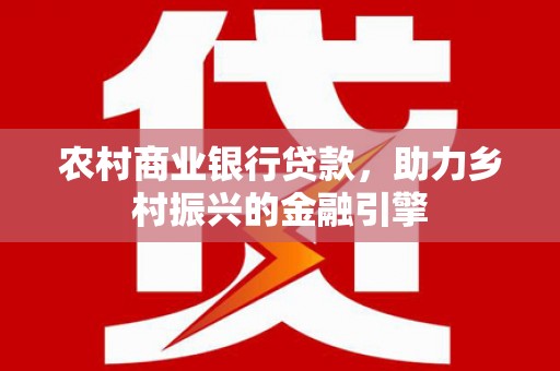迎泽农村商业银行贷款，助力乡村振兴的金融引擎