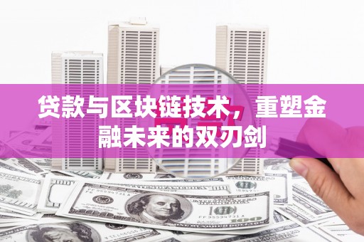 迎泽贷款与区块链技术，重塑金融未来的双刃剑