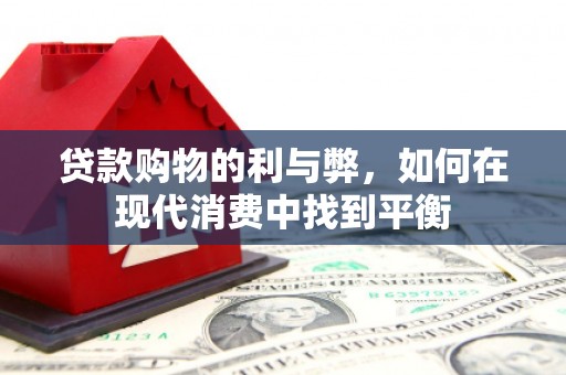迎泽贷款购物的利与弊，如何在现代消费中找到平衡
