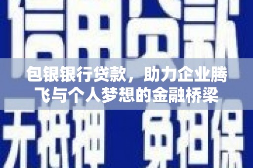 迎泽包银银行贷款，助力企业腾飞与个人梦想的金融桥梁