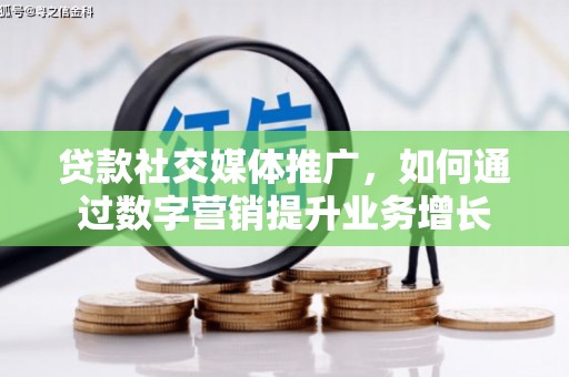 迎泽贷款社交媒体推广，如何通过数字营销提升业务增长