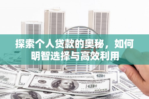 迎泽探索个人贷款的奥秘，如何明智选择与高效利用