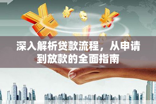 迎泽深入解析贷款流程，从申请到放款的全面指南