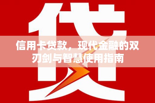 迎泽信用卡贷款，现代金融的双刃剑与智慧使用指南