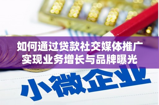 迎泽如何通过贷款社交媒体推广实现业务增长与品牌曝光
