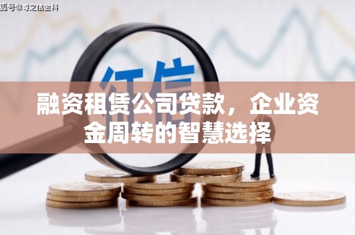 迎泽融资租赁公司贷款，企业资金周转的智慧选择