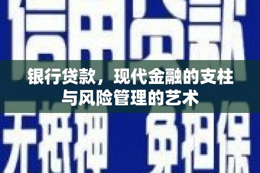 迎泽银行贷款，现代金融的支柱与风险管理的艺术