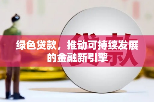 迎泽绿色贷款，推动可持续发展的金融新引擎