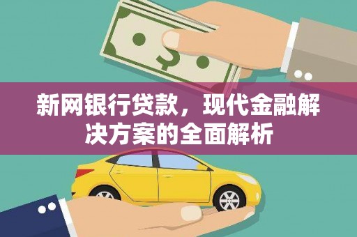 迎泽新网银行贷款，现代金融解决方案的全面解析