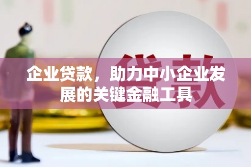 迎泽企业贷款，助力中小企业发展的关键金融工具