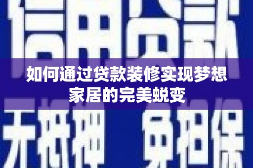 迎泽如何通过贷款装修实现梦想家居的完美蜕变