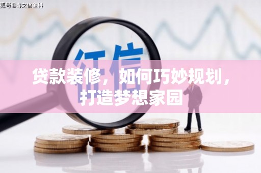迎泽贷款装修，如何巧妙规划，打造梦想家园