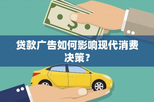 迎泽贷款广告如何影响现代消费决策？