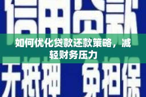 迎泽如何优化贷款还款策略，减轻财务压力