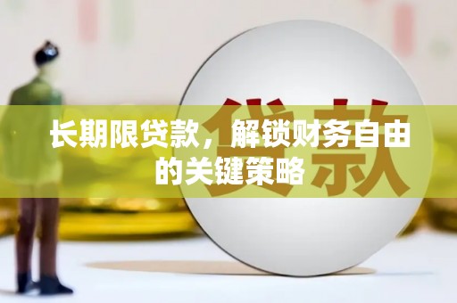 迎泽长期限贷款，解锁财务自由的关键策略