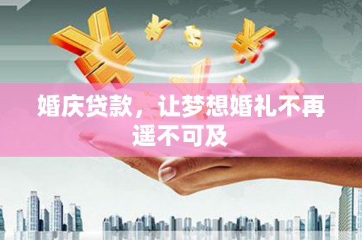 迎泽婚庆贷款，让梦想婚礼不再遥不可及