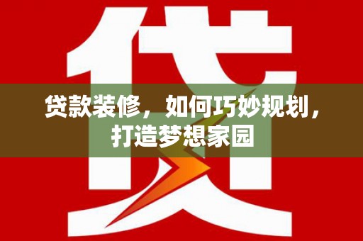 迎泽贷款装修，如何巧妙规划，打造梦想家园