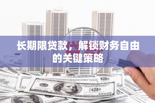 迎泽长期限贷款，解锁财务自由的关键策略