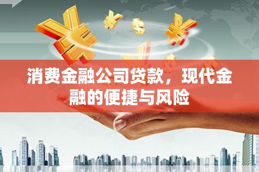 迎泽消费金融公司贷款，现代金融的便捷与风险
