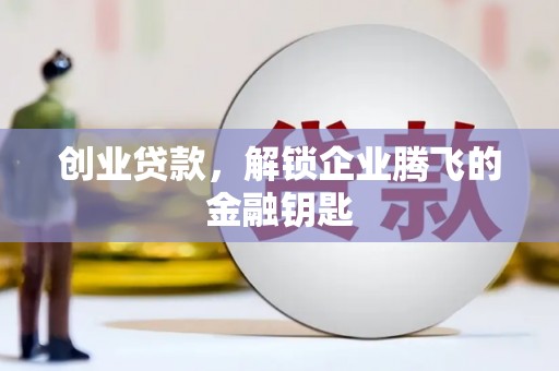 迎泽创业贷款，解锁企业腾飞的金融钥匙