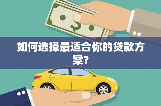 迎泽如何选择最适合你的贷款方案？