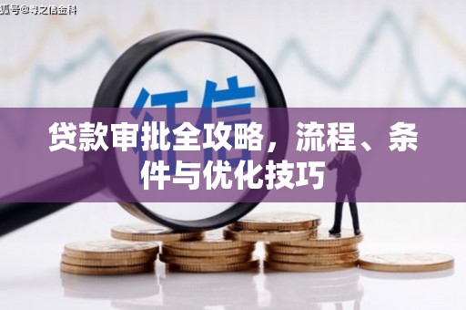 迎泽贷款审批全攻略，流程、条件与优化技巧