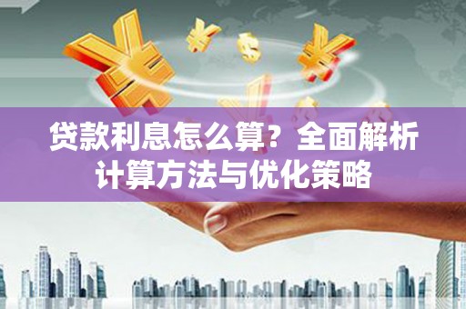 迎泽贷款利息怎么算？全面解析计算方法与优化策略