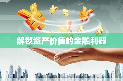 迎泽解锁资产价值的金融利器